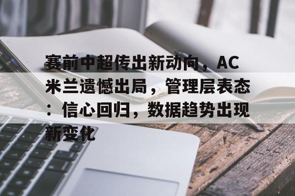 赛前中超传出新动向，AC米兰遗憾出局，管理层表态：信心回归，数据趋势出现新变化的简单介绍